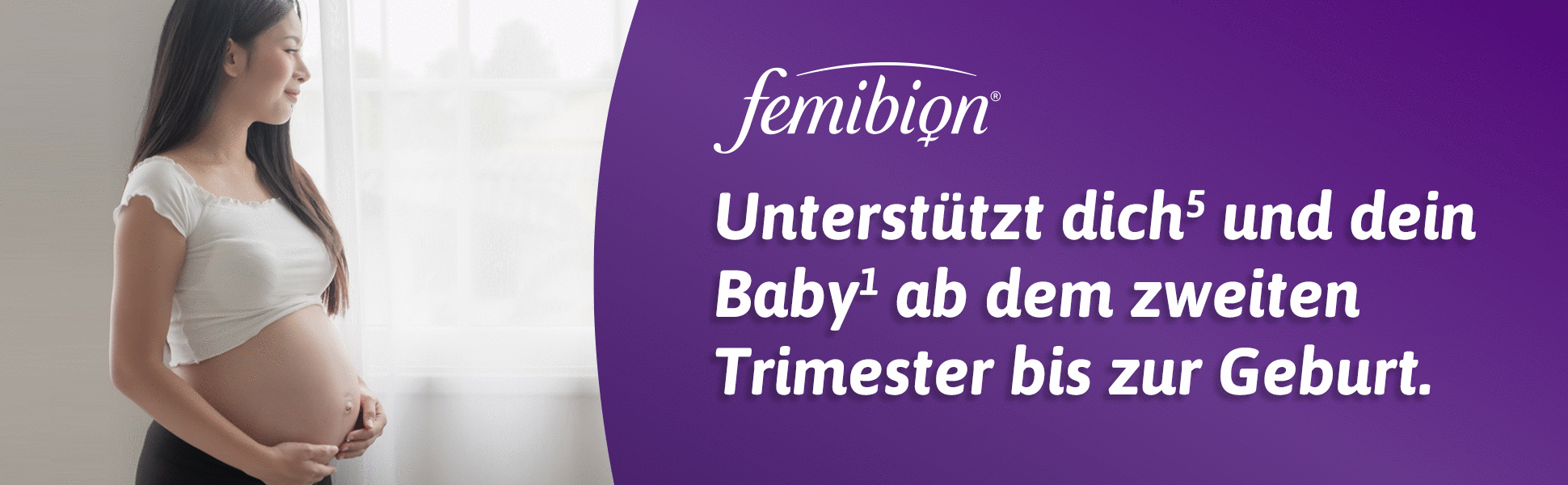 Schwangere Frau steht am Fenster. Text: Unterstützt Mutter und Baby vom 2. Trimester bis zur Geburt.